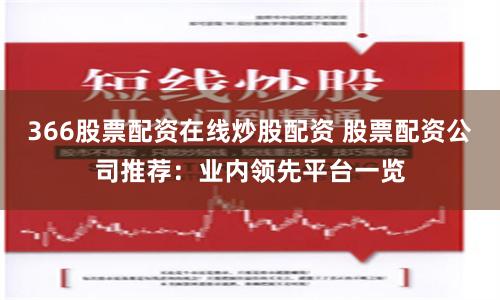 366股票配资在线炒股配资 股票配资公司推荐：业内领先平台一览