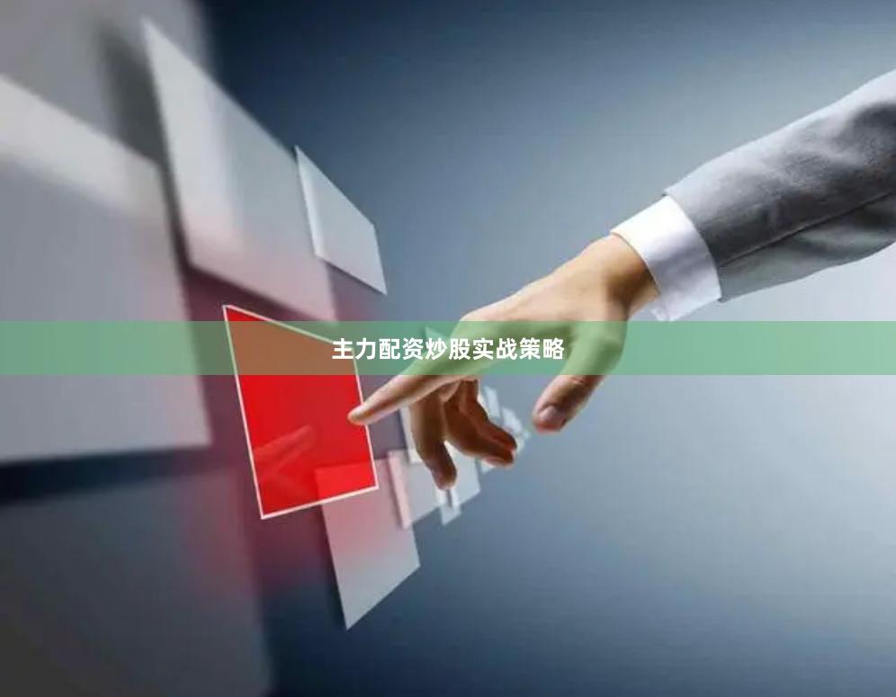主力配资炒股实战策略