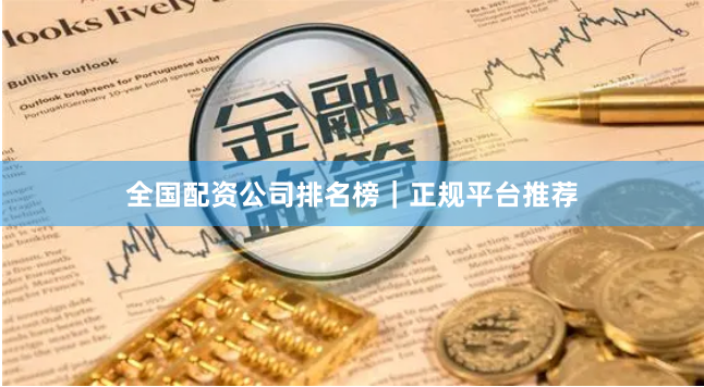 全国配资公司排名榜｜正规平台推荐