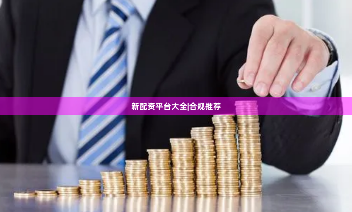 新配资平台大全|合规推荐