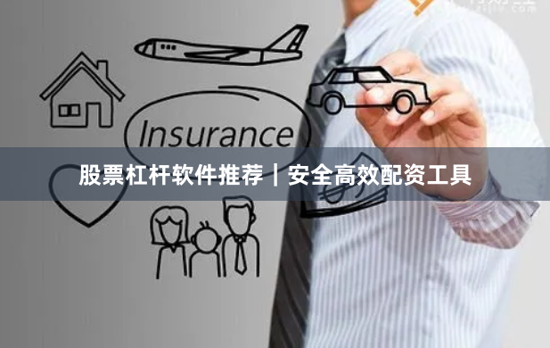 股票杠杆软件推荐|安全高效配资工具